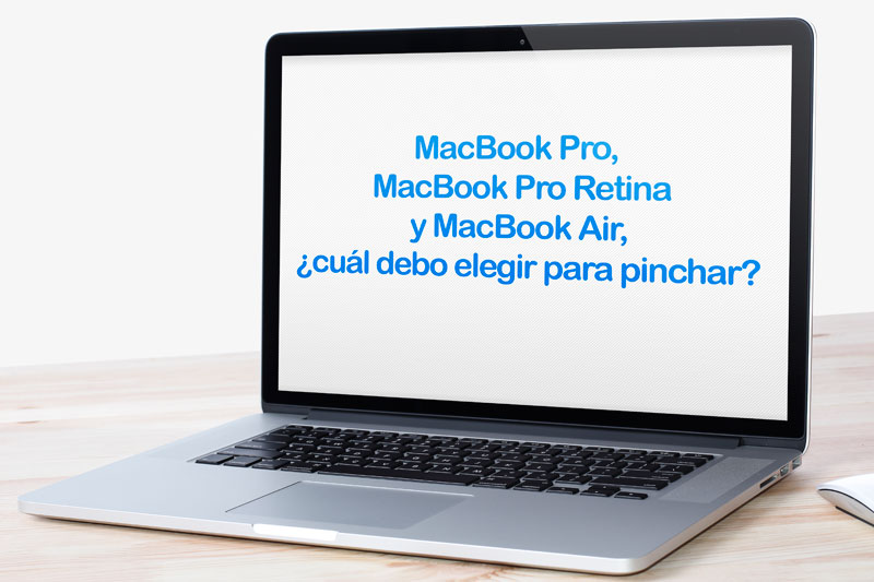 MacBook Pro, MacBook Pro Retina y MacBook Air, ¿cuál debo elegir para pinchar?